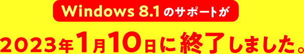 Windows 8.1 のサポートが2023年1月10日に終了しました。