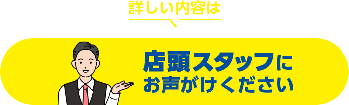 店頭スタッフにお声がけください