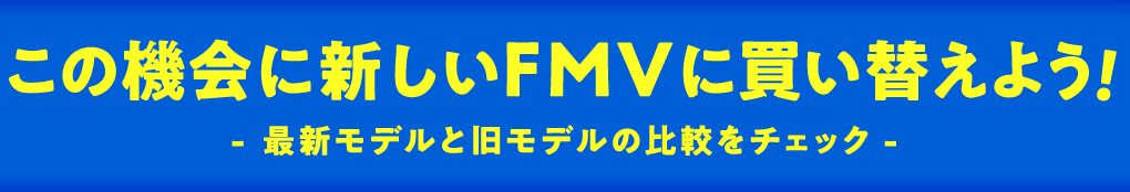 この機会に新しいFMVに買い替えよう！- 最新モデルと旧モデルの比較をチェック -
