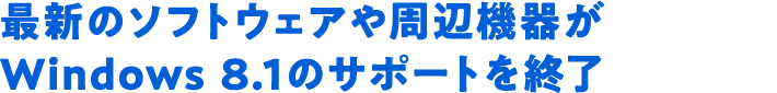 最新のソフトウェアや周辺機器がWindows 8.1のサポートを終了